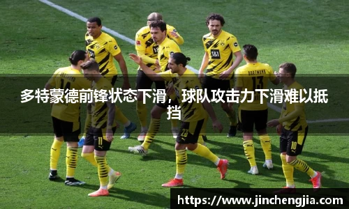 多特蒙德前锋状态下滑，球队攻击力下滑难以抵挡